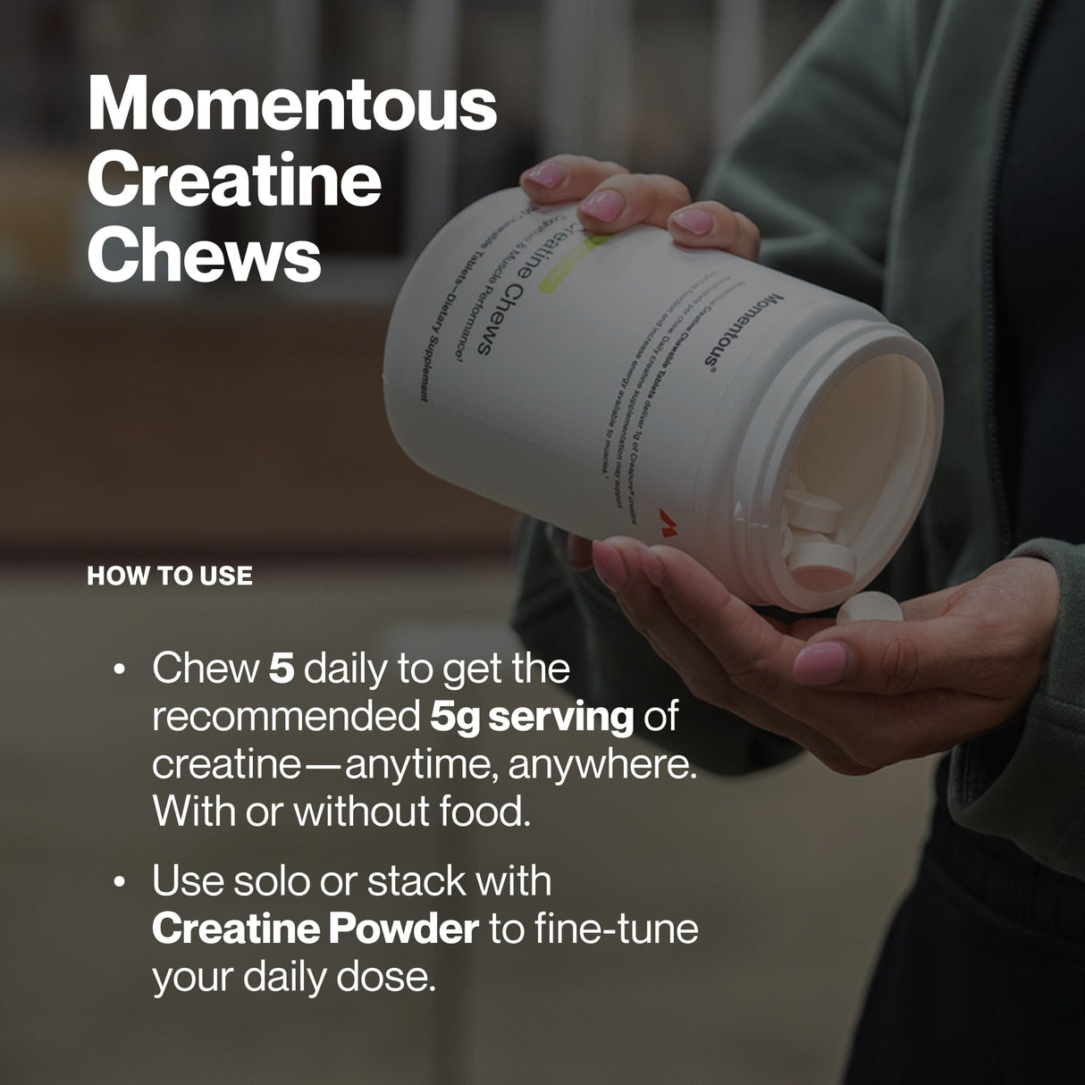 A person holds a container of Momentous Creatine Chews by Momentous. Text: Chew 5 daily for 5g Creapure creatine monohydrate—enjoy alone, with food, or alongside creatine powder.