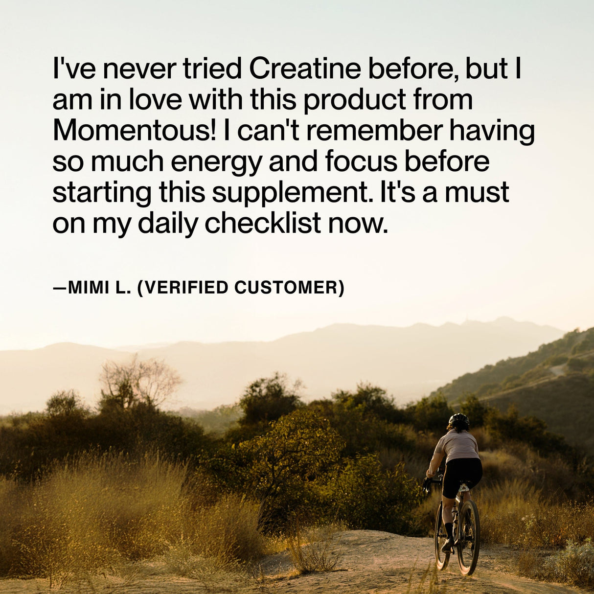 A person rides a bike on a dirt path through shrubs and hills, with a testimonial about how Momentous Creatine 15-Travel Packs from Momentous support muscle recovery overlaid.