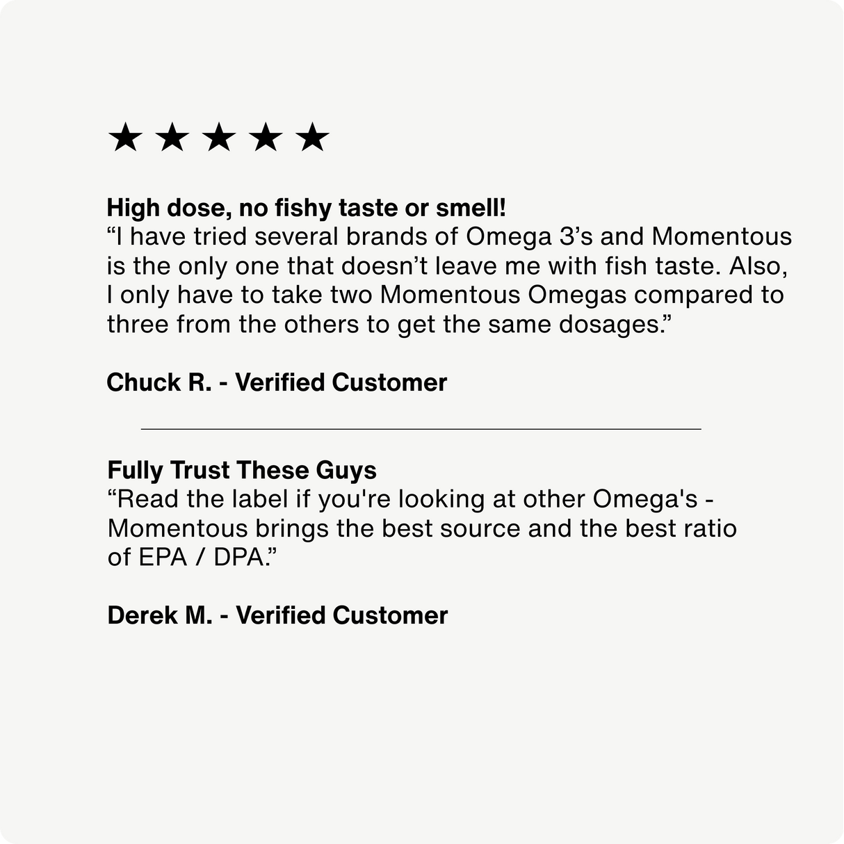 Users rate Momentous Omega-3 highly for its potent dosage, lack of fishy taste or smell, and optimal EPA/DHA ratio supporting brain and heart health—benefits that stand out versus other brands.