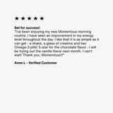 A five-star review praises The Momentous Three by Momentous for boosting morning energy with protein and omega-3. Reviewer loves the chocolate flavor and plans to try vanilla with creatine next month.